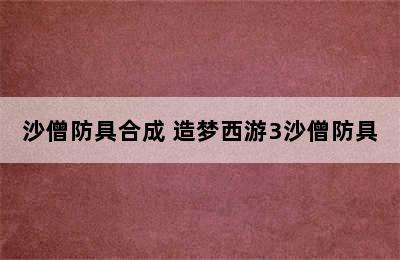 沙僧防具合成 造梦西游3沙僧防具